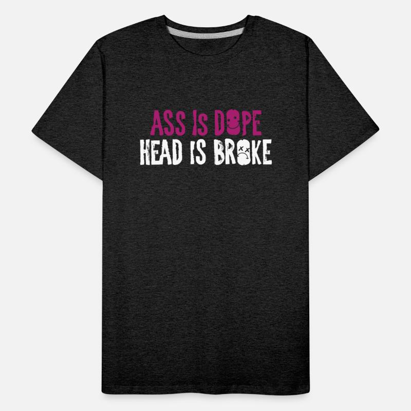 A$$ Is Dope Head Is Broke