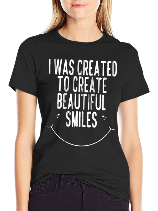 I Was Created To Create Beautiful Smiles T-Shirt