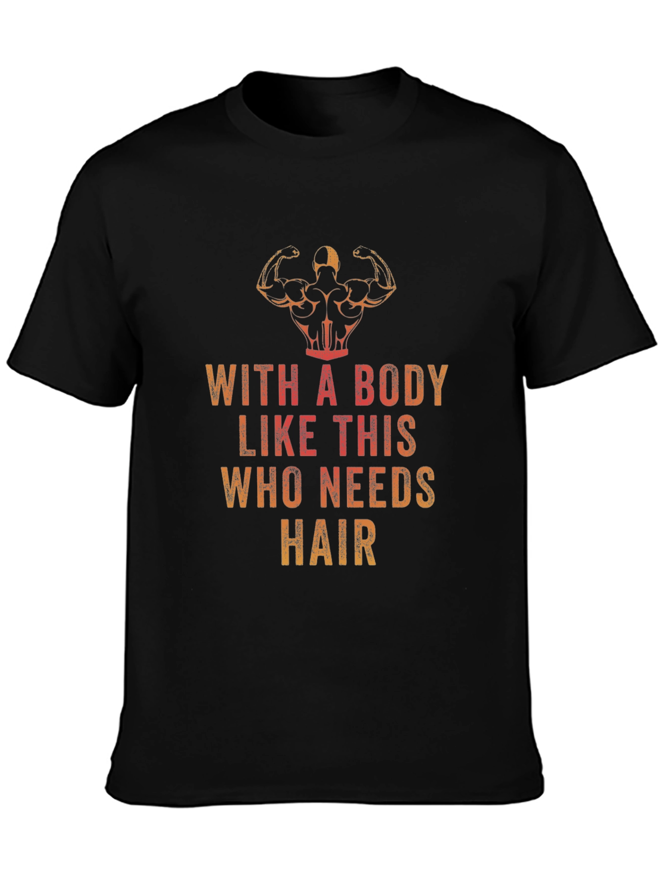 Funny Bodybuilding T-Shirt - Who Needs Hair?