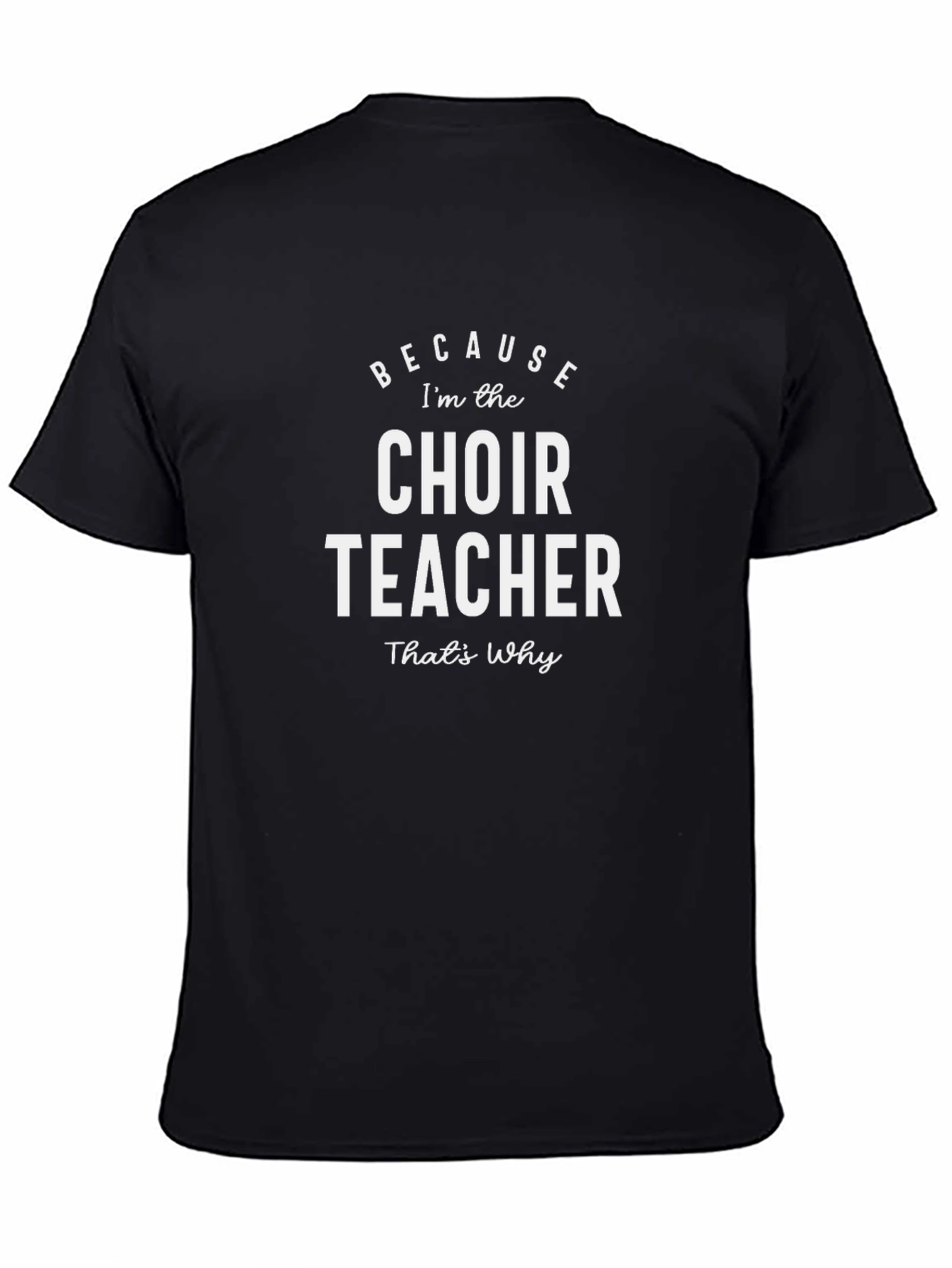 Choir Teacher T-Shirt - Because Thats Why!