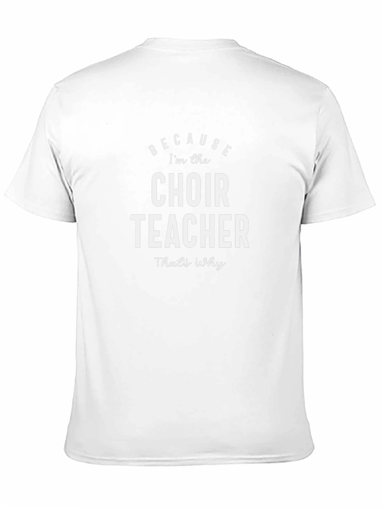 Choir Teacher T-Shirt - Because Thats Why!