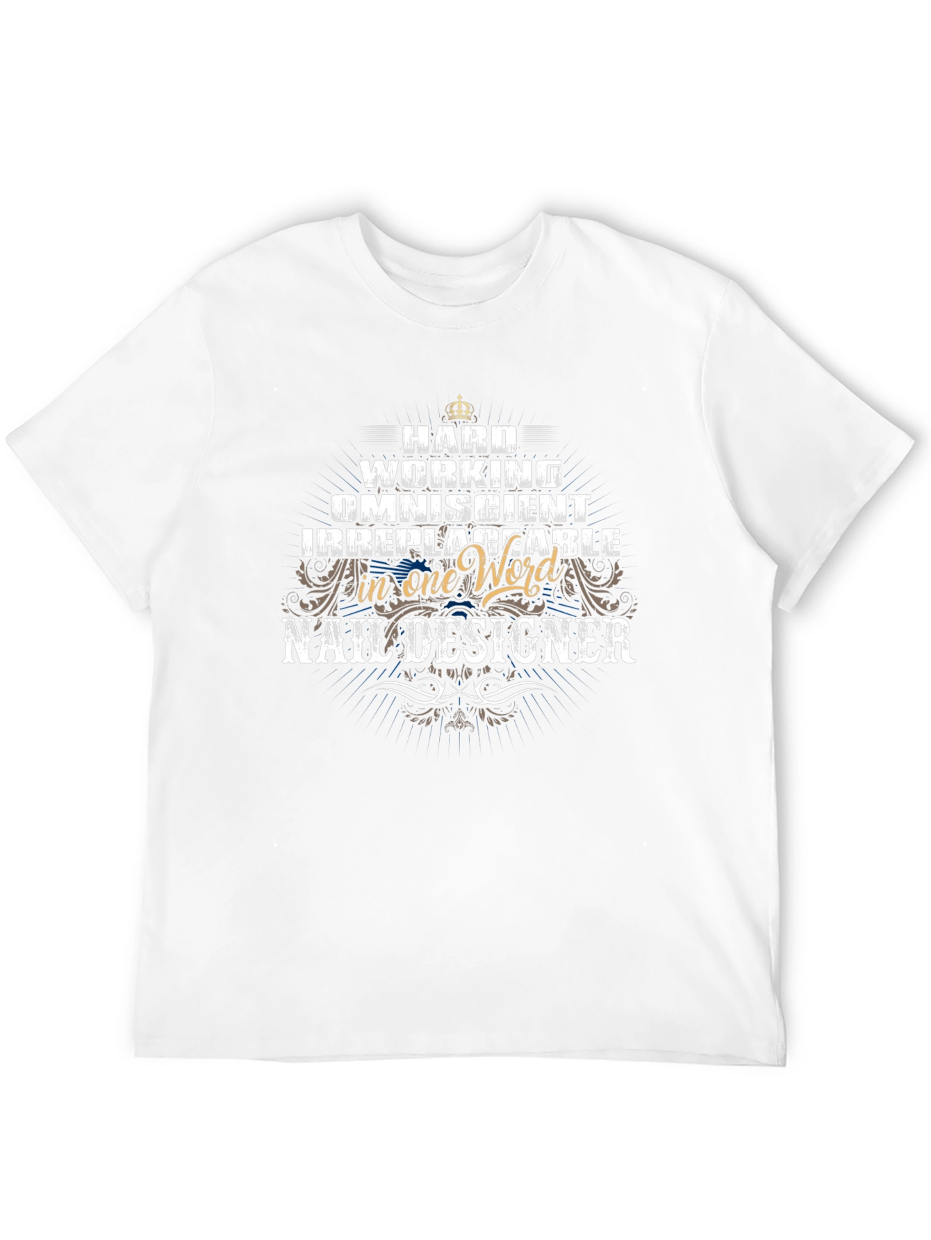 Nail Designer T-Shirt - Hard Working Omniscient Irreplaceable