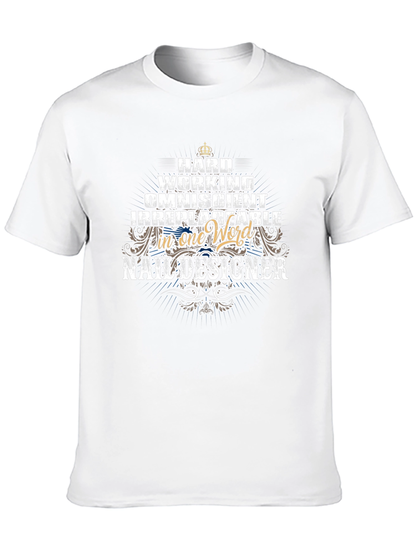 Nail Designer T-Shirt - Hard Working Omniscient Irreplaceable