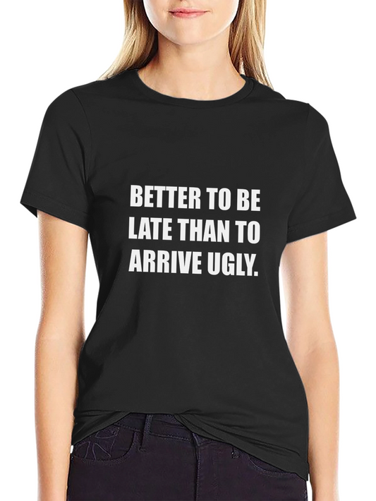 Funny Slogan T-Shirt - Better Late Than Ugly