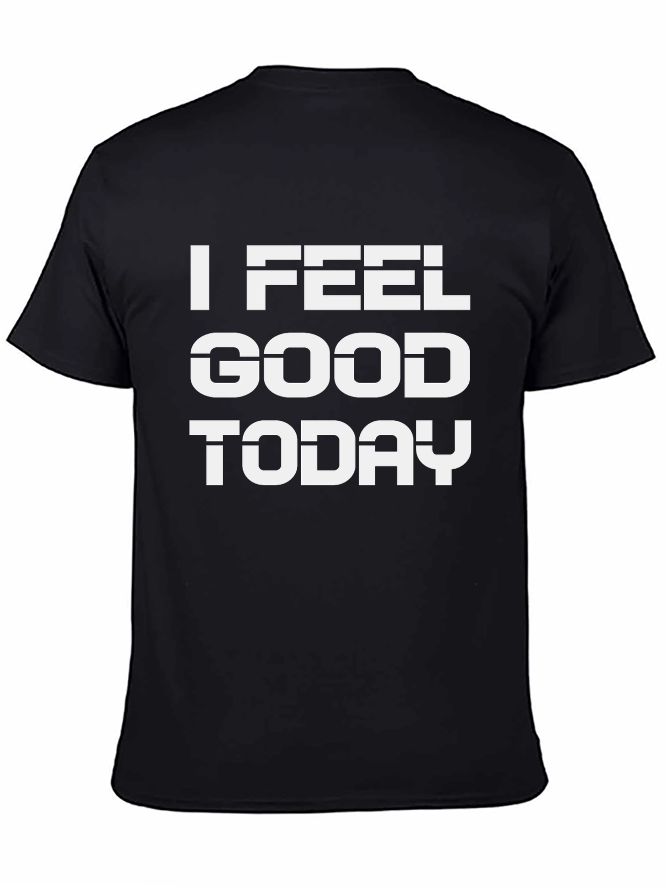 I Feel Good Today Black T-Shirt