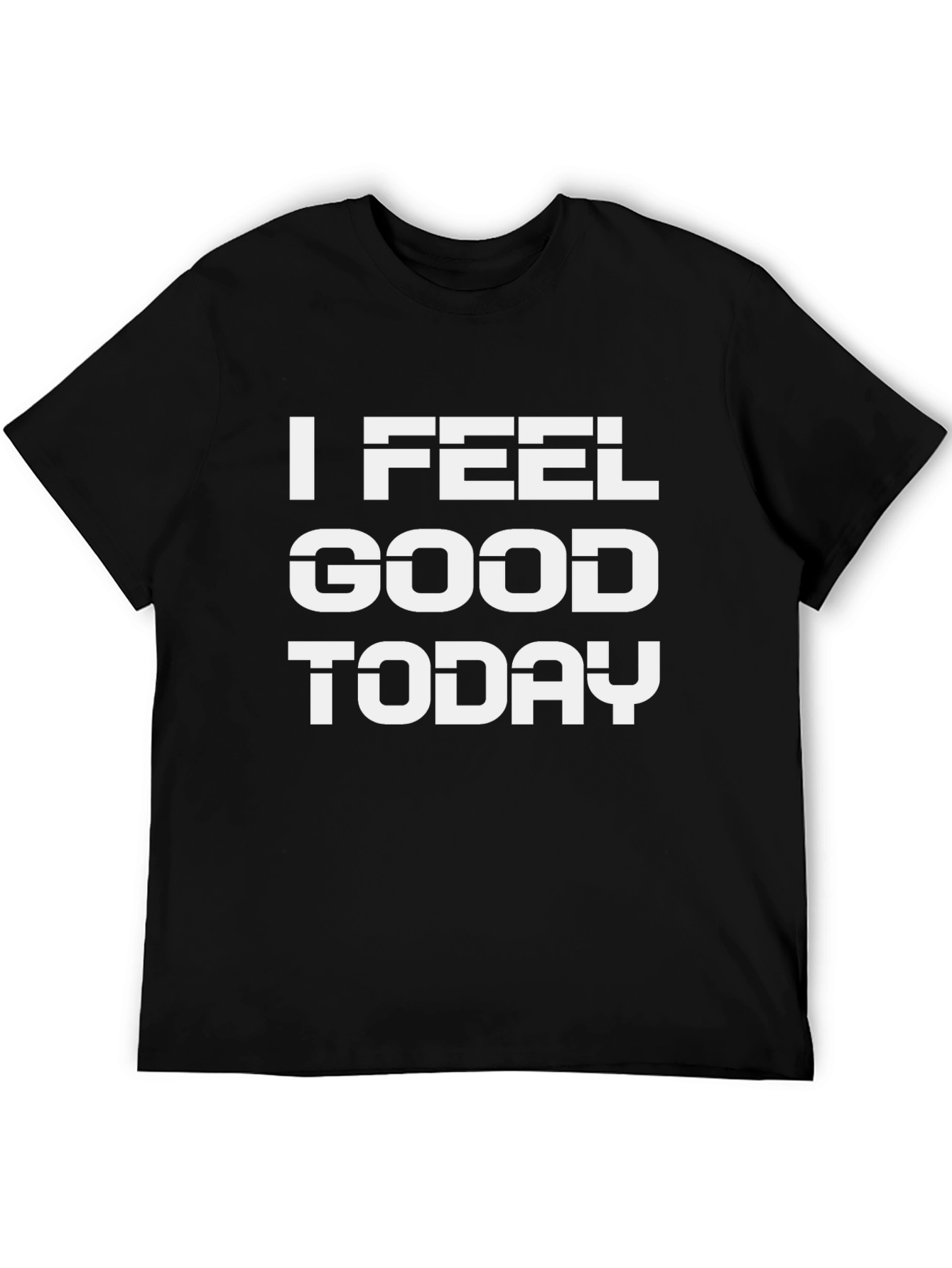 I Feel Good Today Black T-Shirt