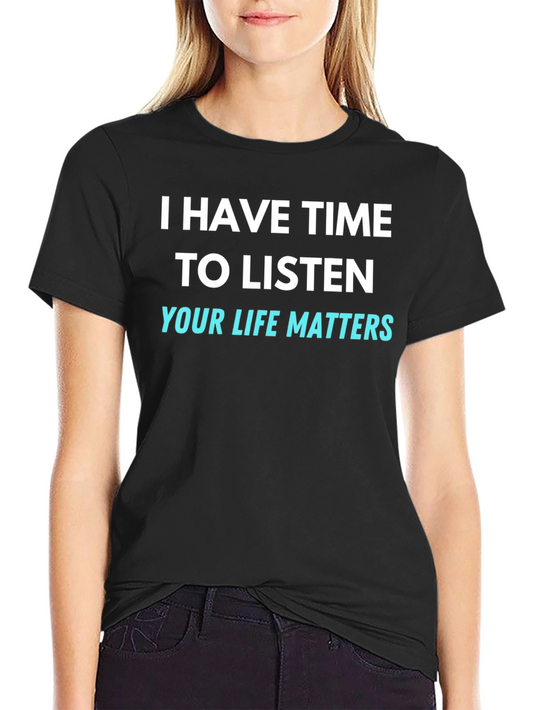 I Have Time to Listen T-Shirt - Your Life Matters