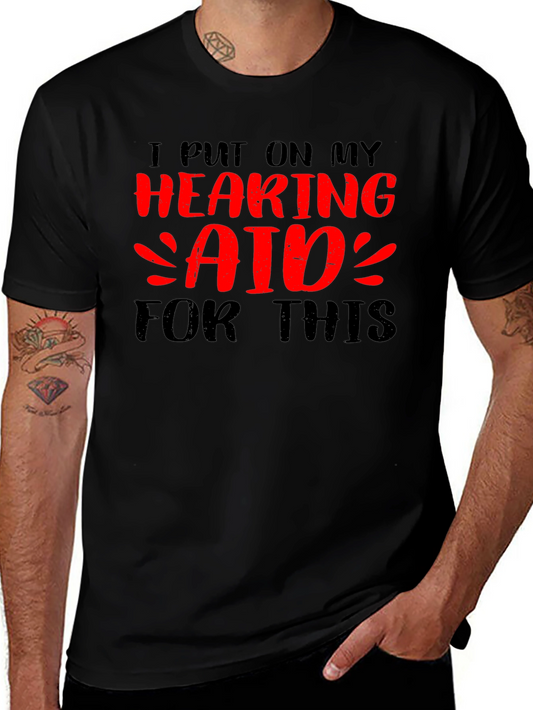 Hearing Aid T-Shirt - I Put On My Hearing Aid For This