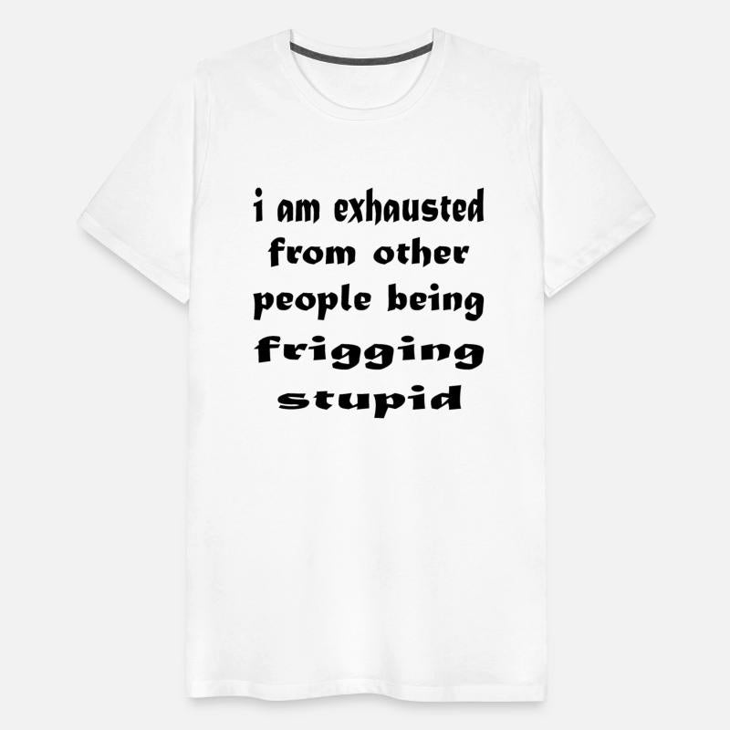 I Am Exhausted From Other People Being Frigging St