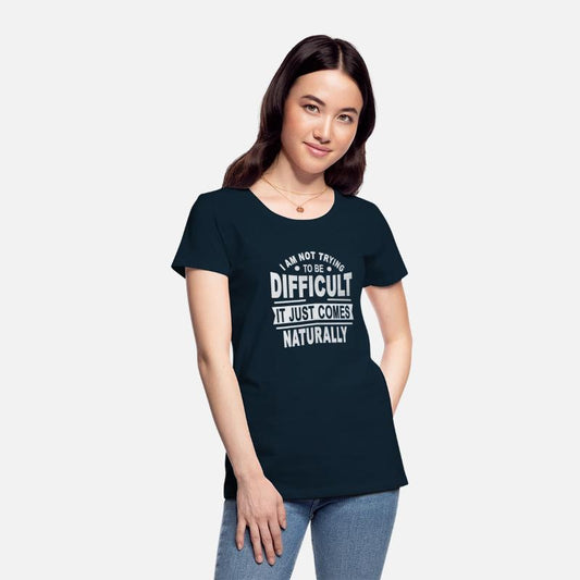 I Am Not Trying To Be Difficult It Just Comes