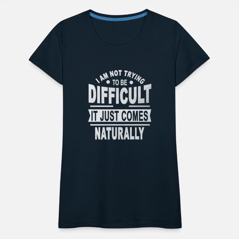 I Am Not Trying To Be Difficult It Just Comes