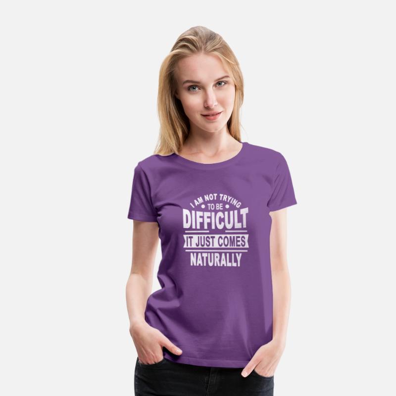 I Am Not Trying To Be Difficult It Just Comes