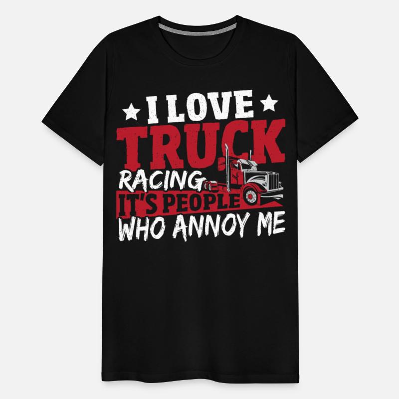 I Love Truck Racing It's People Who Annoy Me