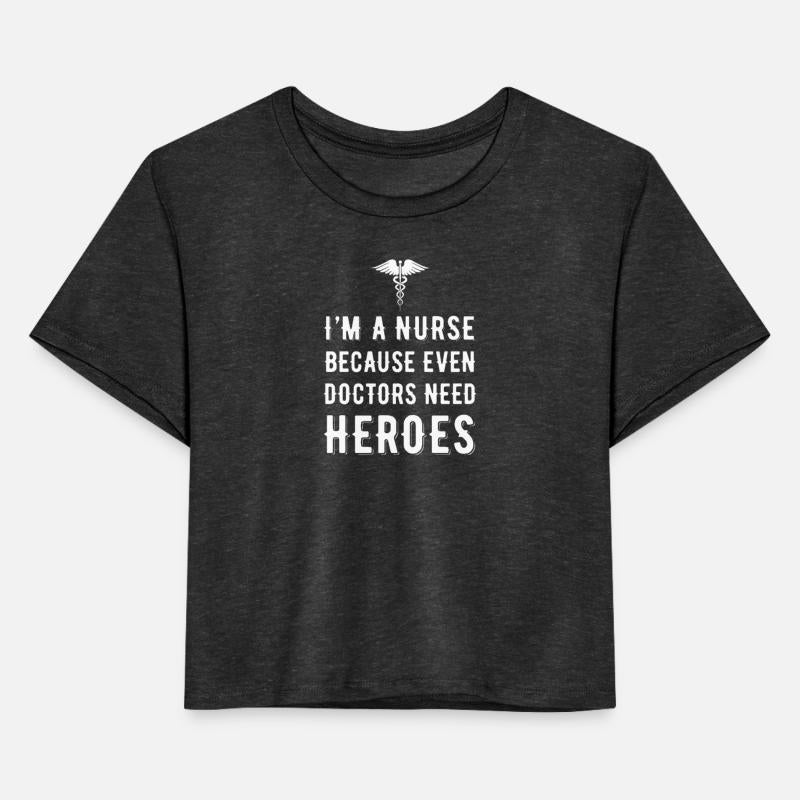 I m A Nurse Because Even Doctors Need Heroes