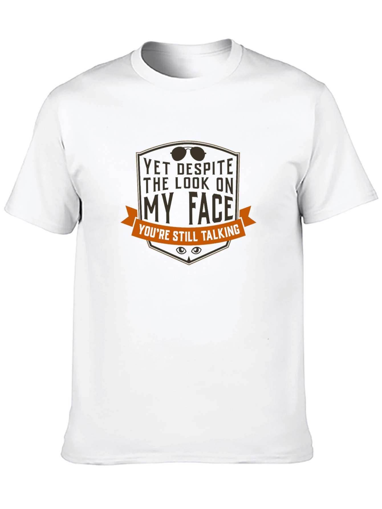 Funny Graphic T-Shirt - Yet Despite My Face