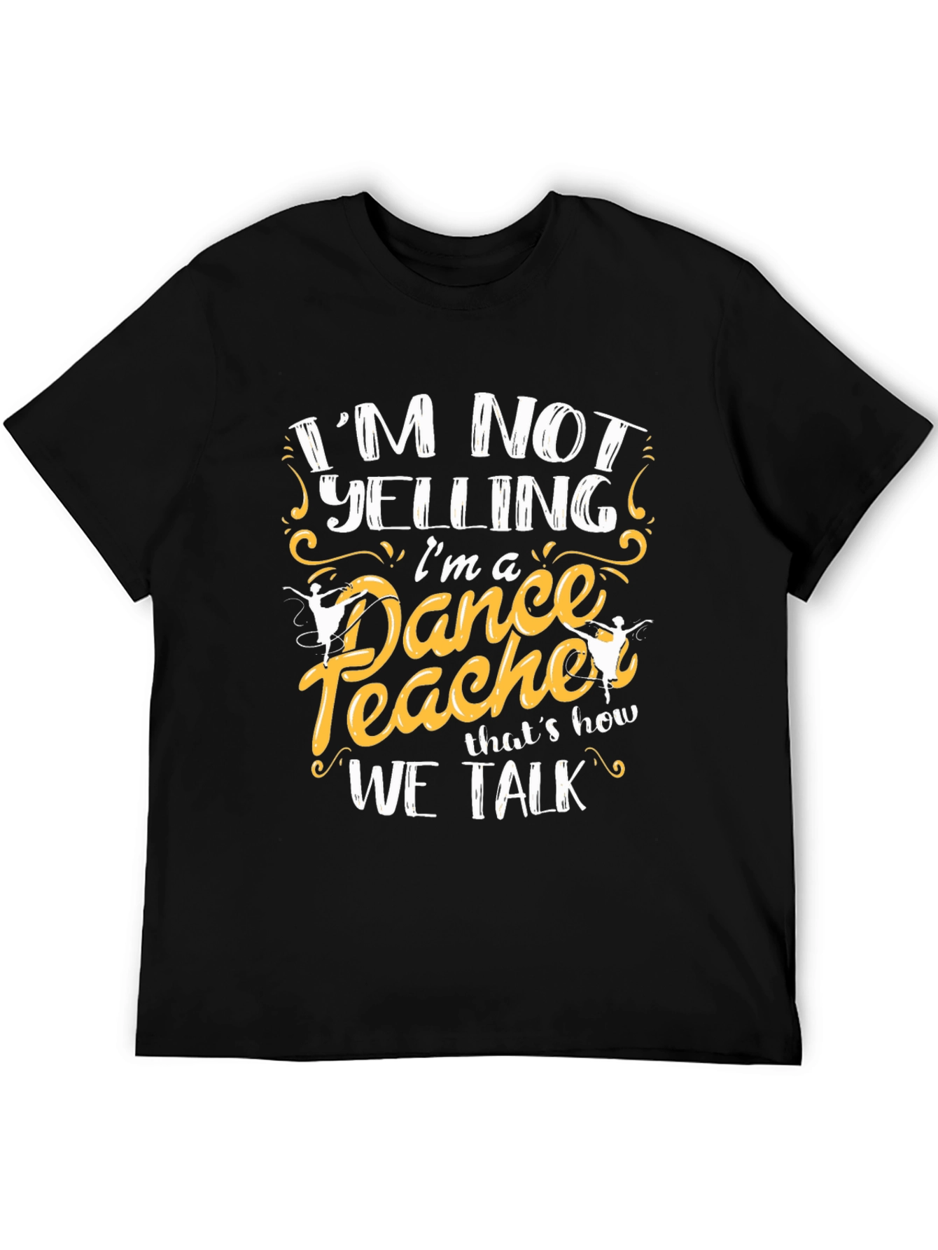 Dance Teacher T-Shirt - Im Not Yelling Tee
