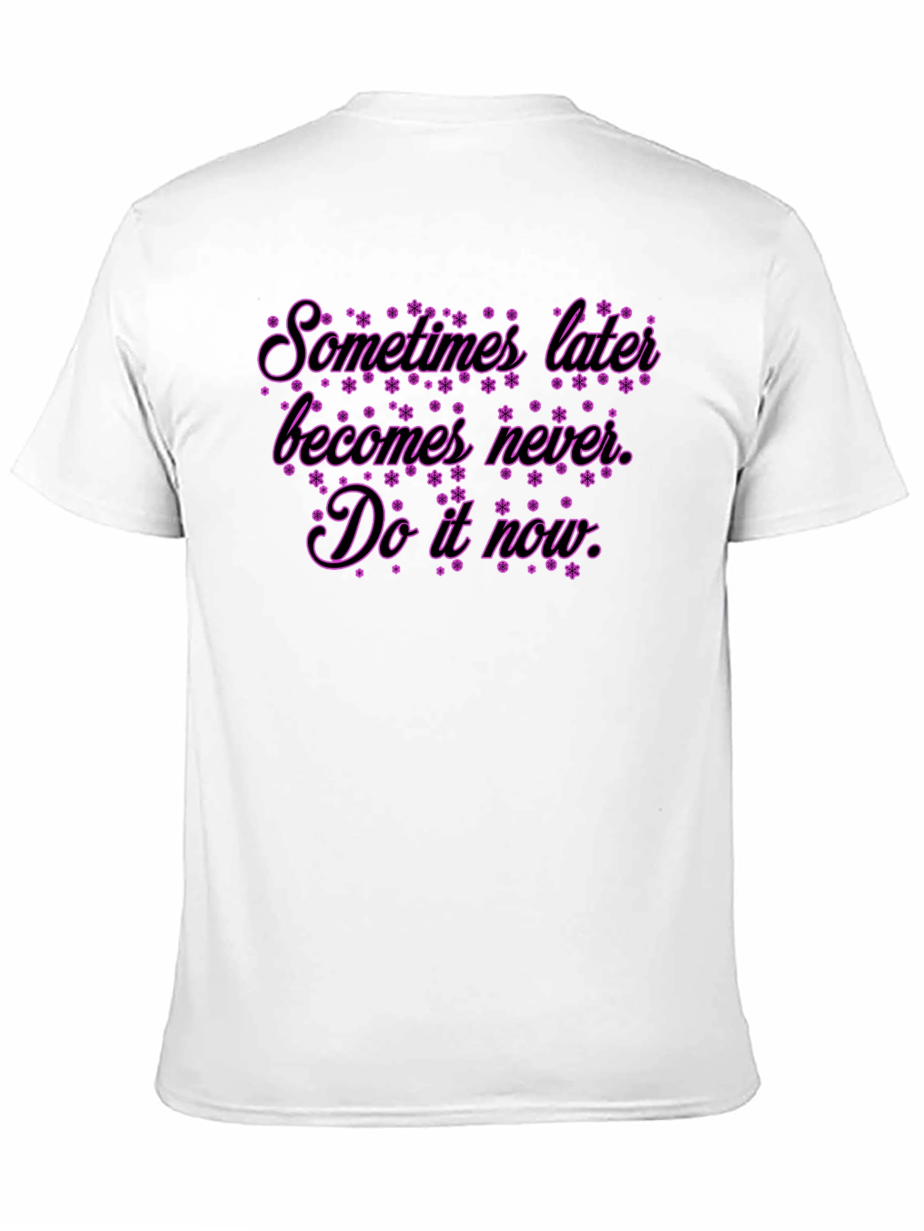 Inspirational Quote T-Shirt: Sometimes Later Becomes Never
