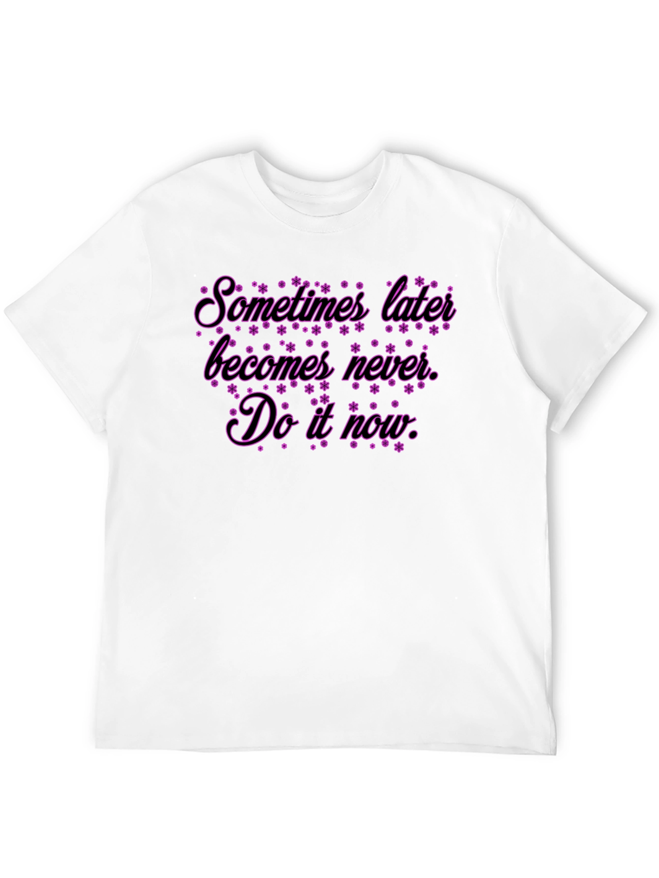 Inspirational Quote T-Shirt: Sometimes Later Becomes Never
