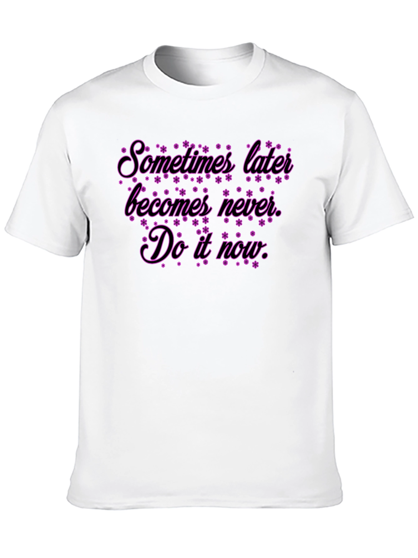 Inspirational Quote T-Shirt: Sometimes Later Becomes Never