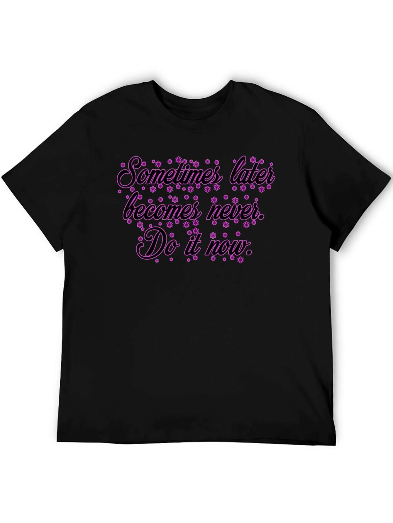 Inspirational Quote T-Shirt: Sometimes Later Becomes Never