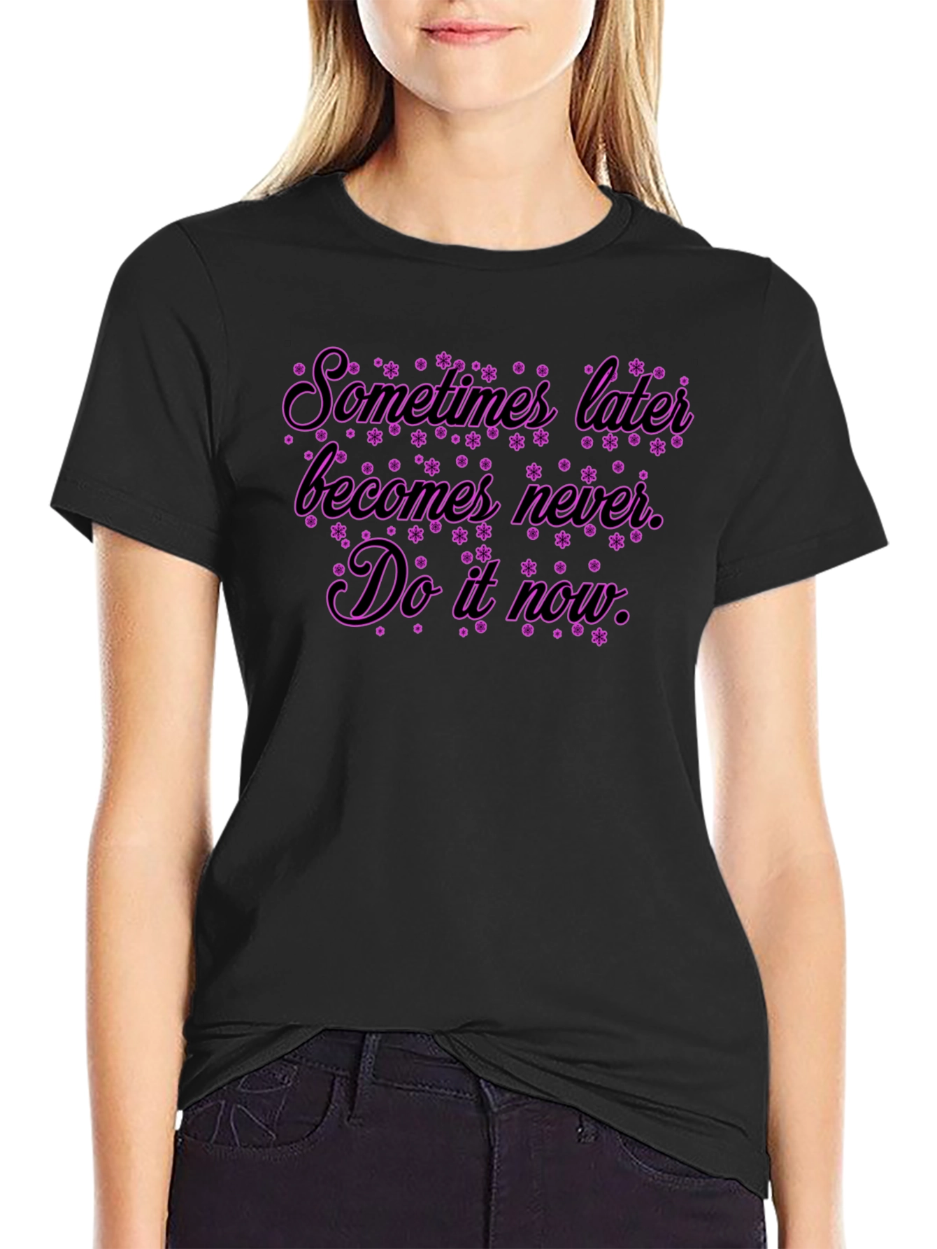 Inspirational Quote T-Shirt: Sometimes Later Becomes Never