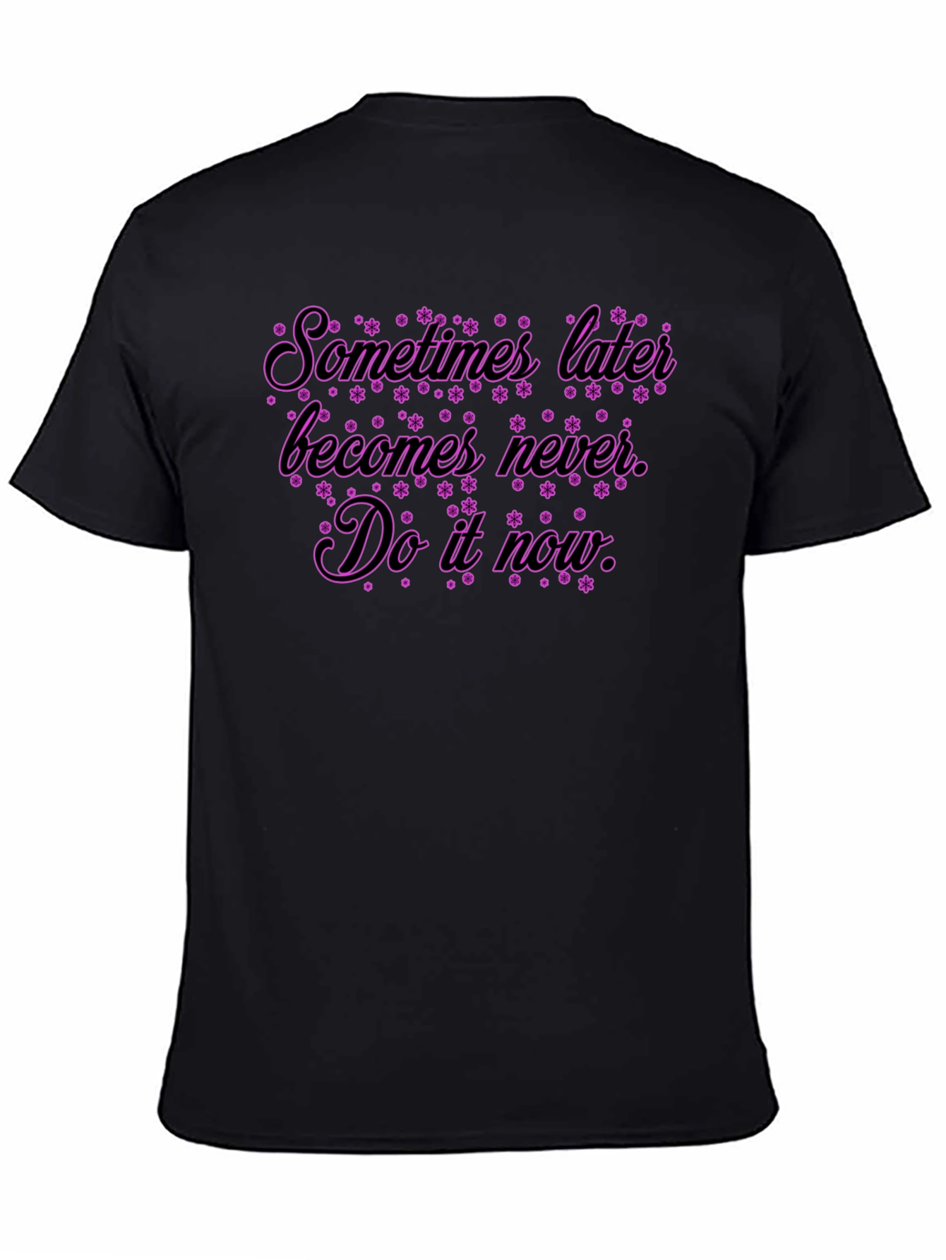 Inspirational Quote T-Shirt: Sometimes Later Becomes Never