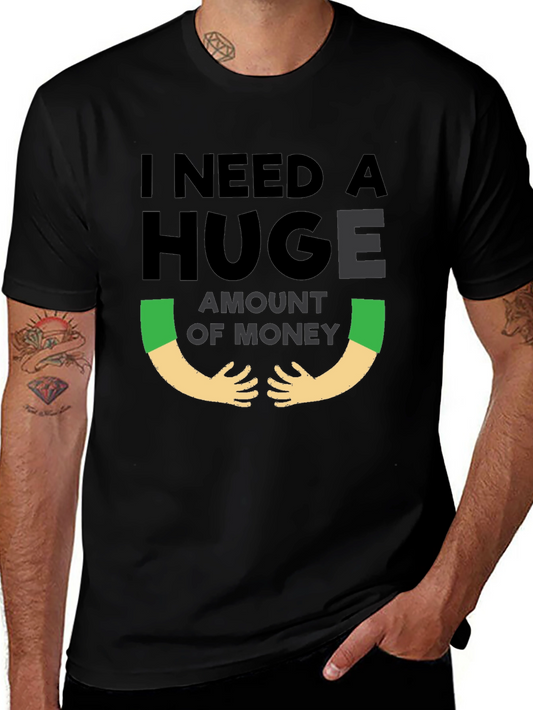 I Need A Huge Amount of Money Funny Black T-Shirt