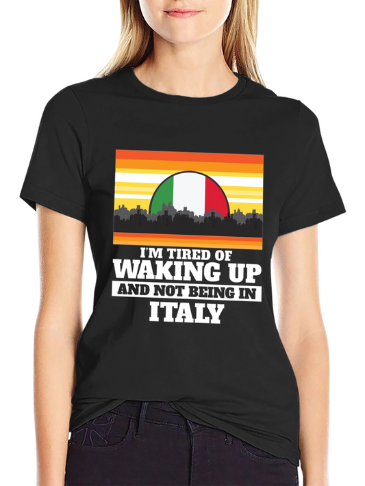 Im Tired of Waking Up and Not Being in Italy T-Shirt
