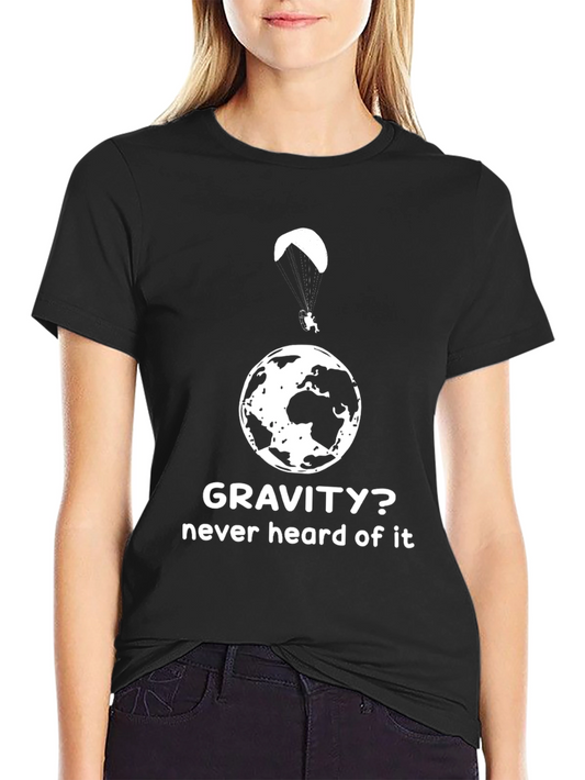 Gravity? Never Heard Of It T-Shirt