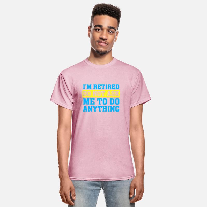 I'm Retired Do not ask me to do anything