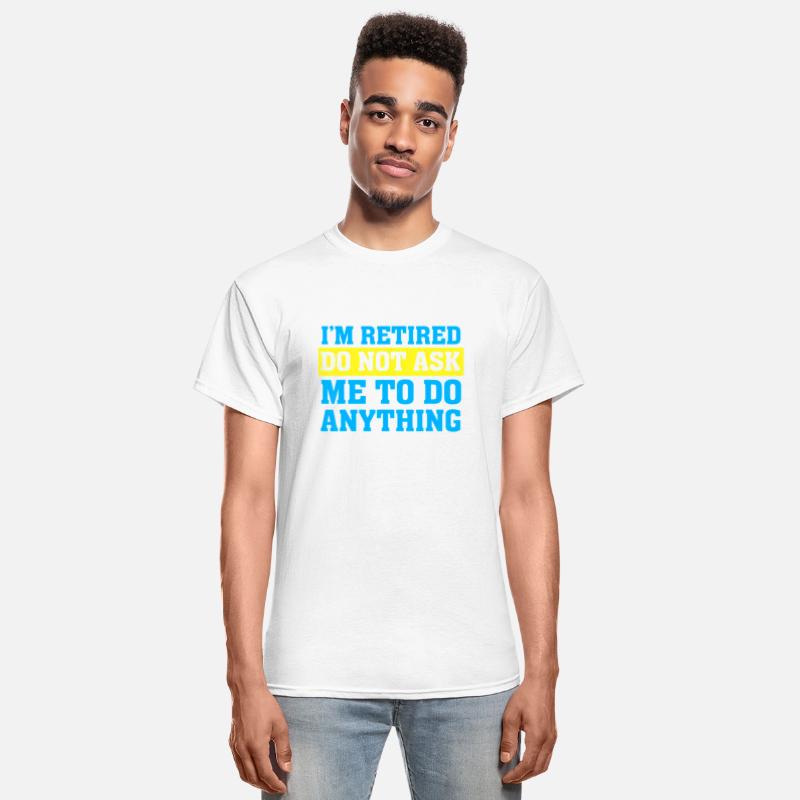 I'm Retired Do not ask me to do anything
