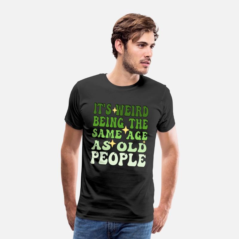 It's Weird Being The Same Age As Old People Groovy