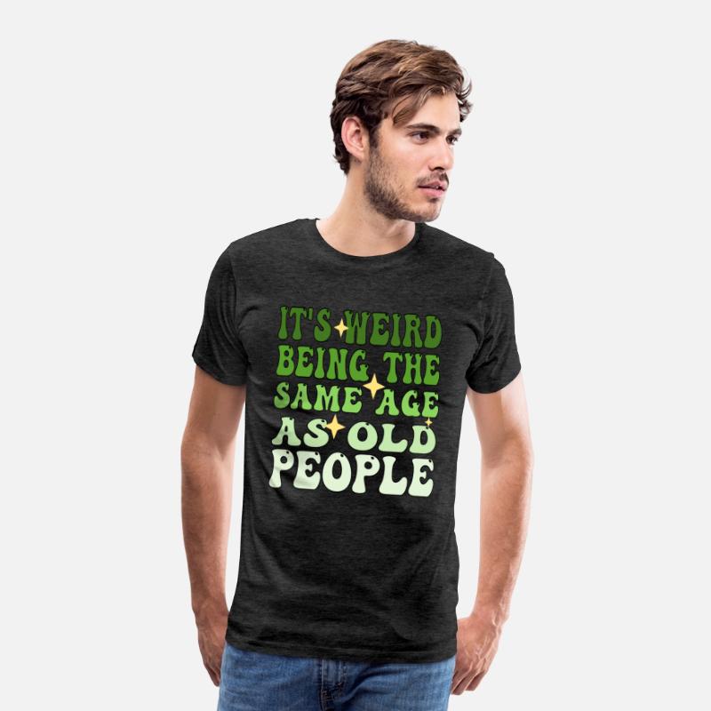 It's Weird Being The Same Age As Old People Groovy