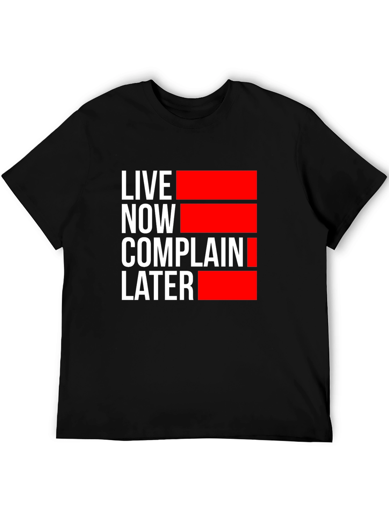 Live Now Complain Later Graphic T-Shirt