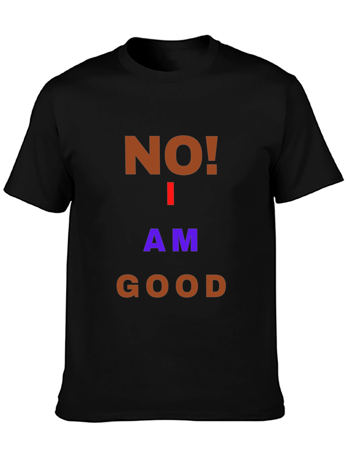 Humorous No! I Am Good Graphic T-Shirt