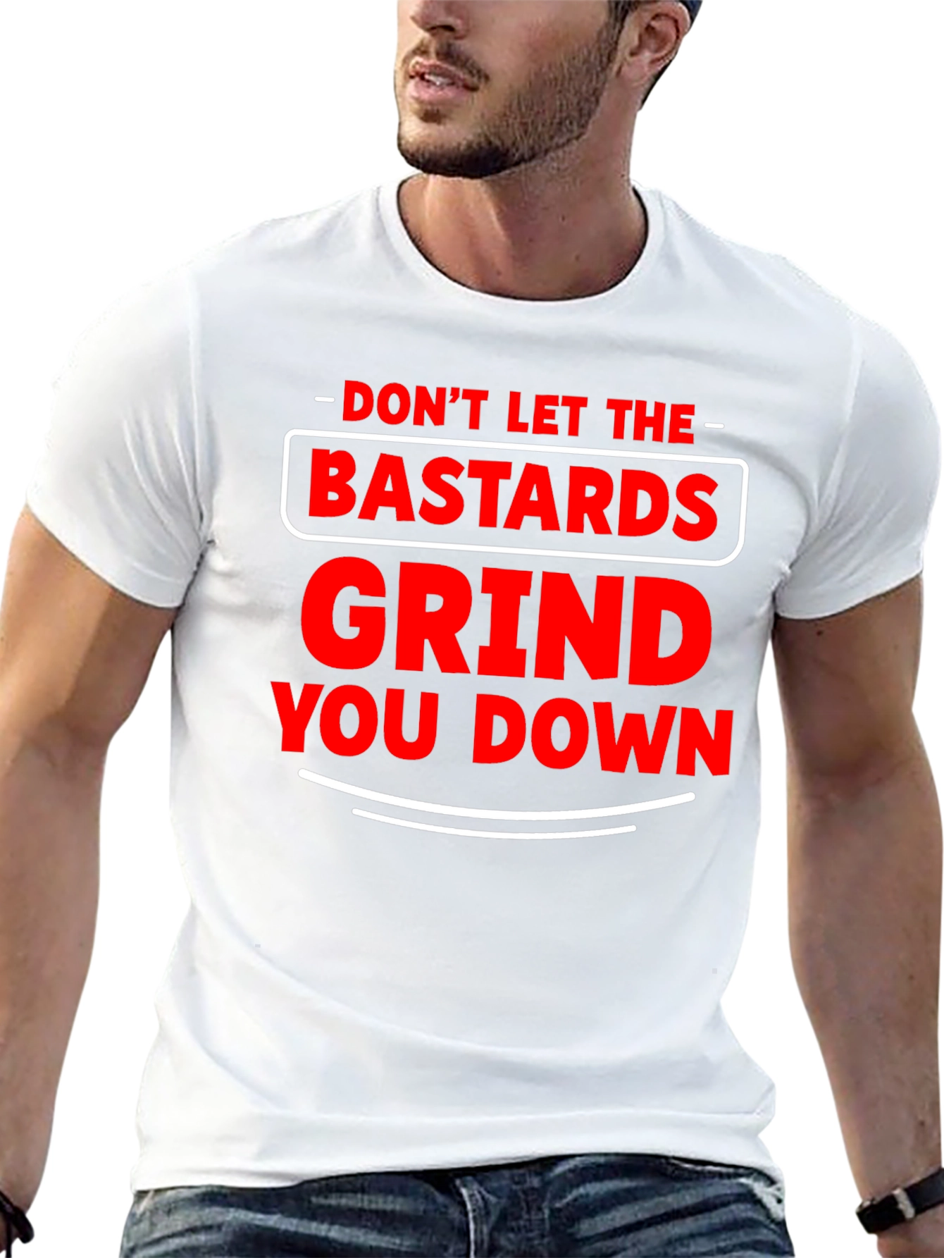 Dont Let The Bastards Grind You Down T-Shirt