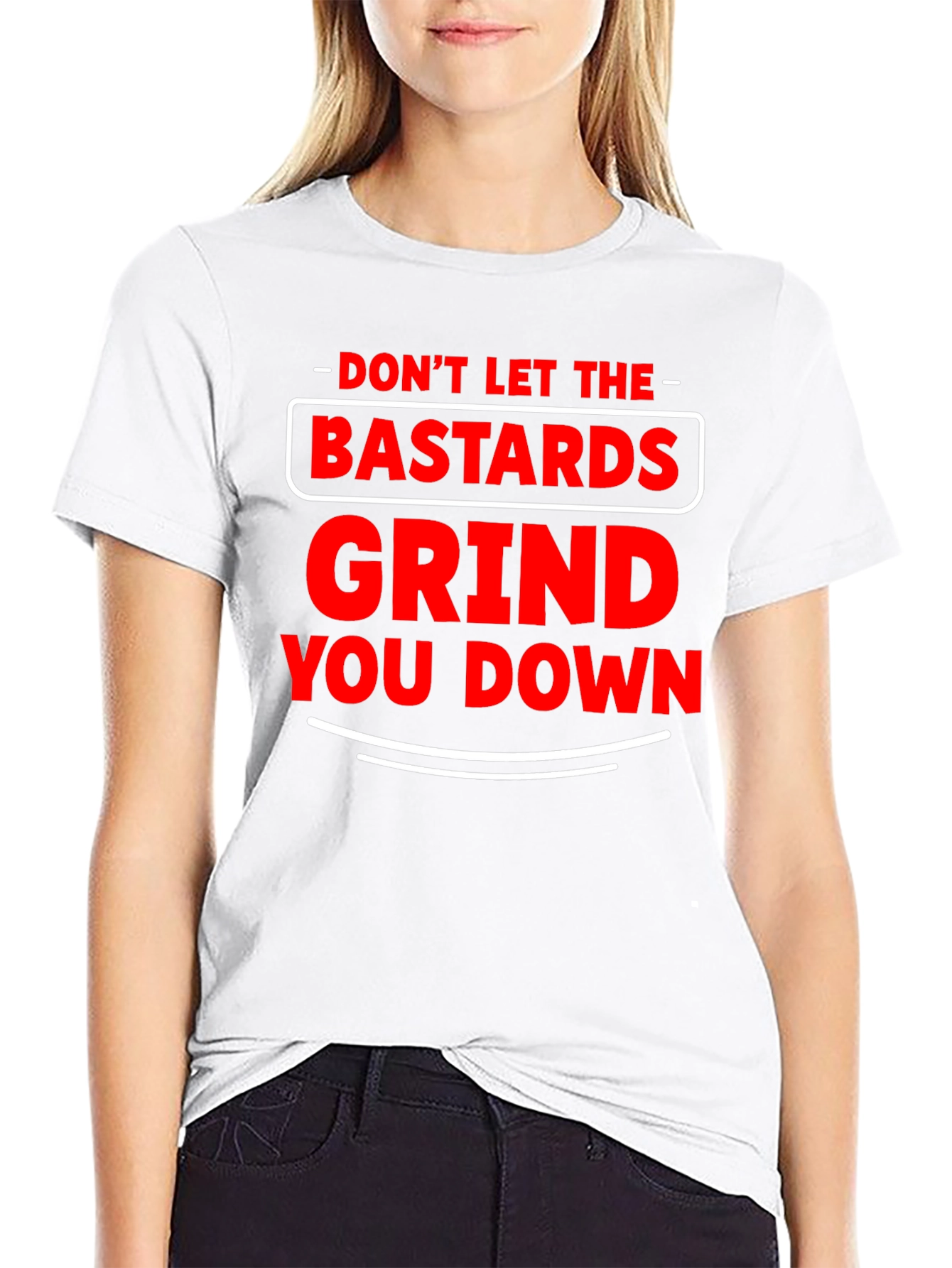 Dont Let The Bastards Grind You Down T-Shirt
