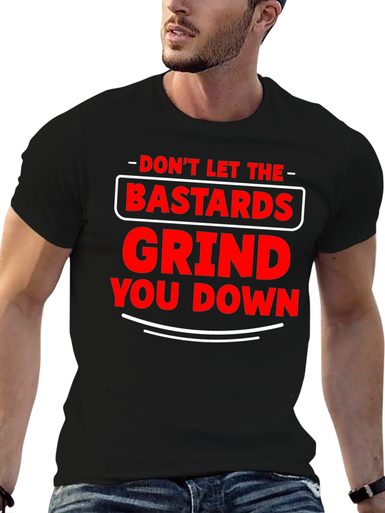 Dont Let The Bastards Grind You Down T-Shirt