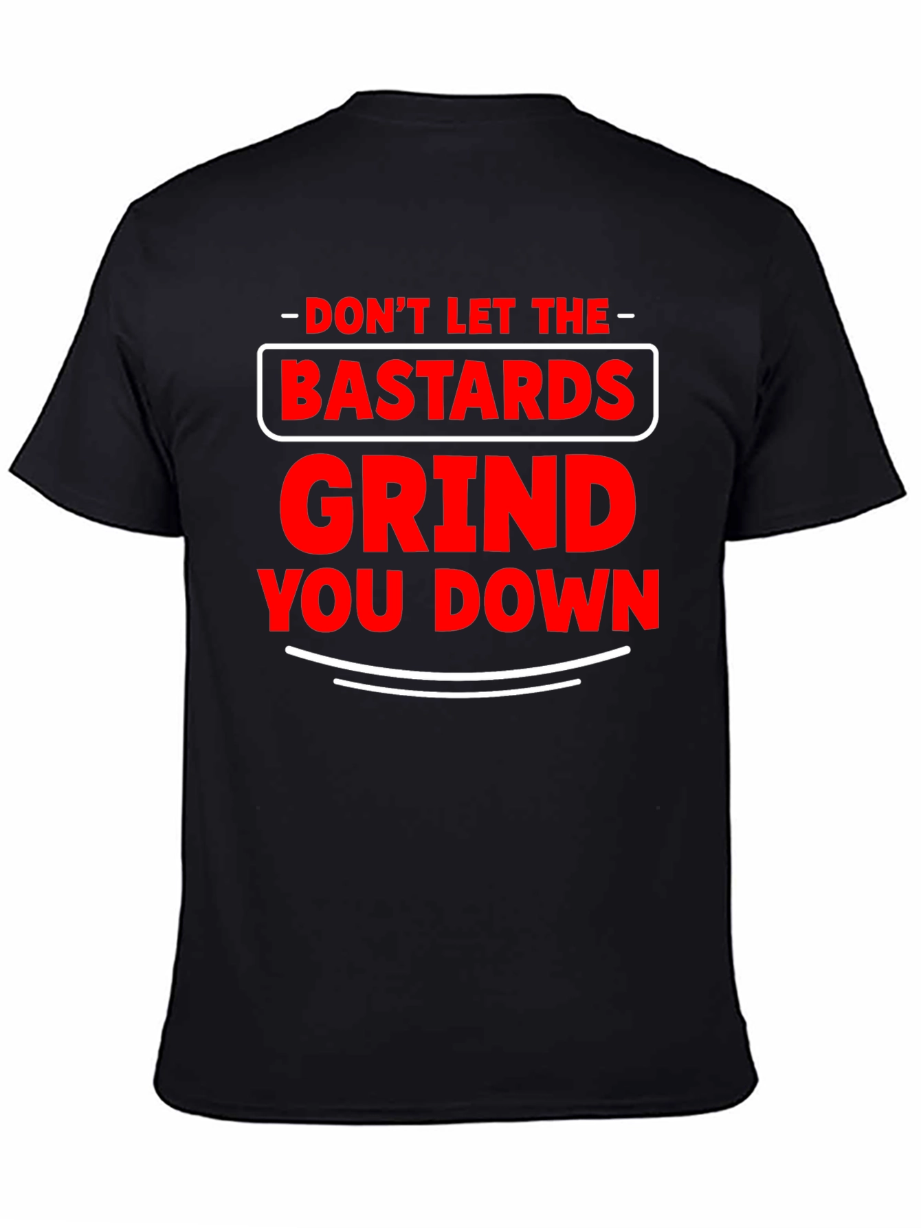 Dont Let The Bastards Grind You Down T-Shirt