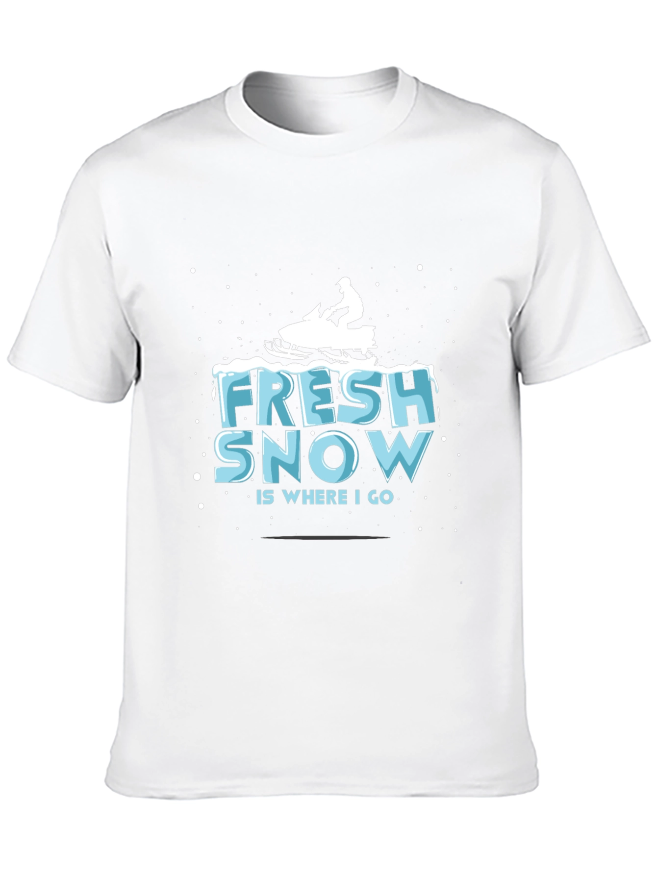 Fresh Snow is Where I Go T-Shirt