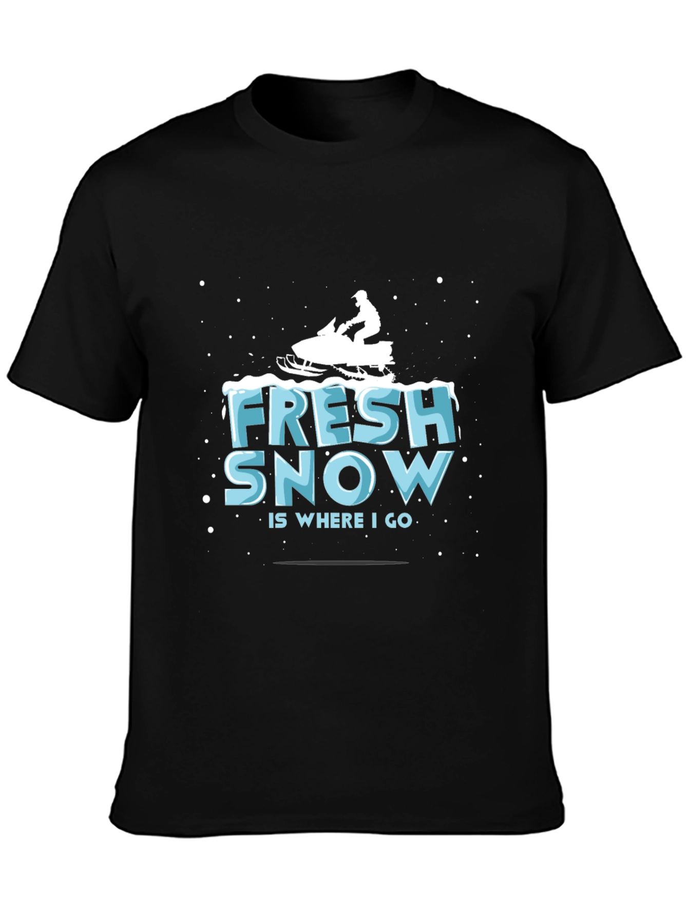 Fresh Snow is Where I Go T-Shirt