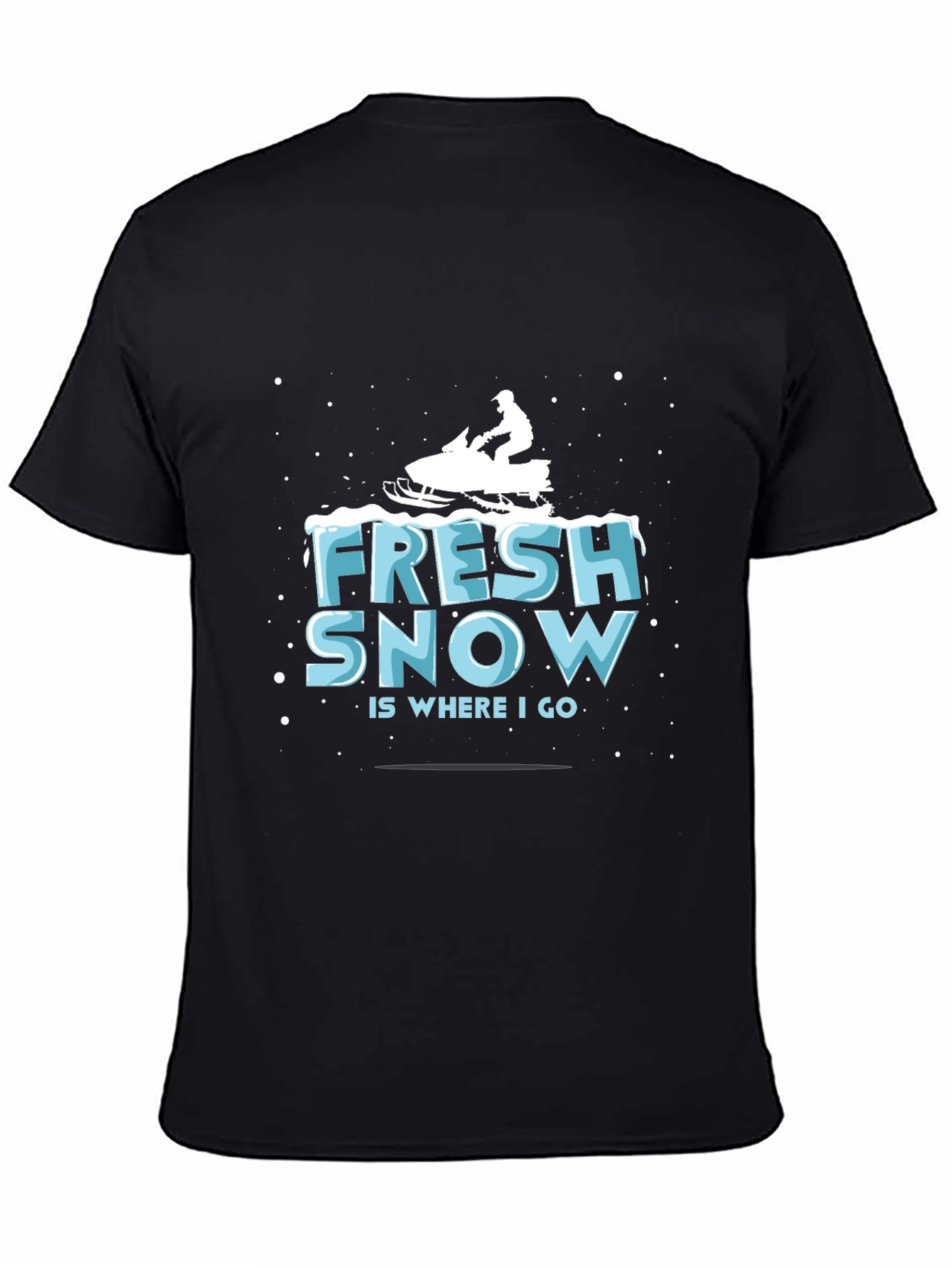 Fresh Snow is Where I Go T-Shirt