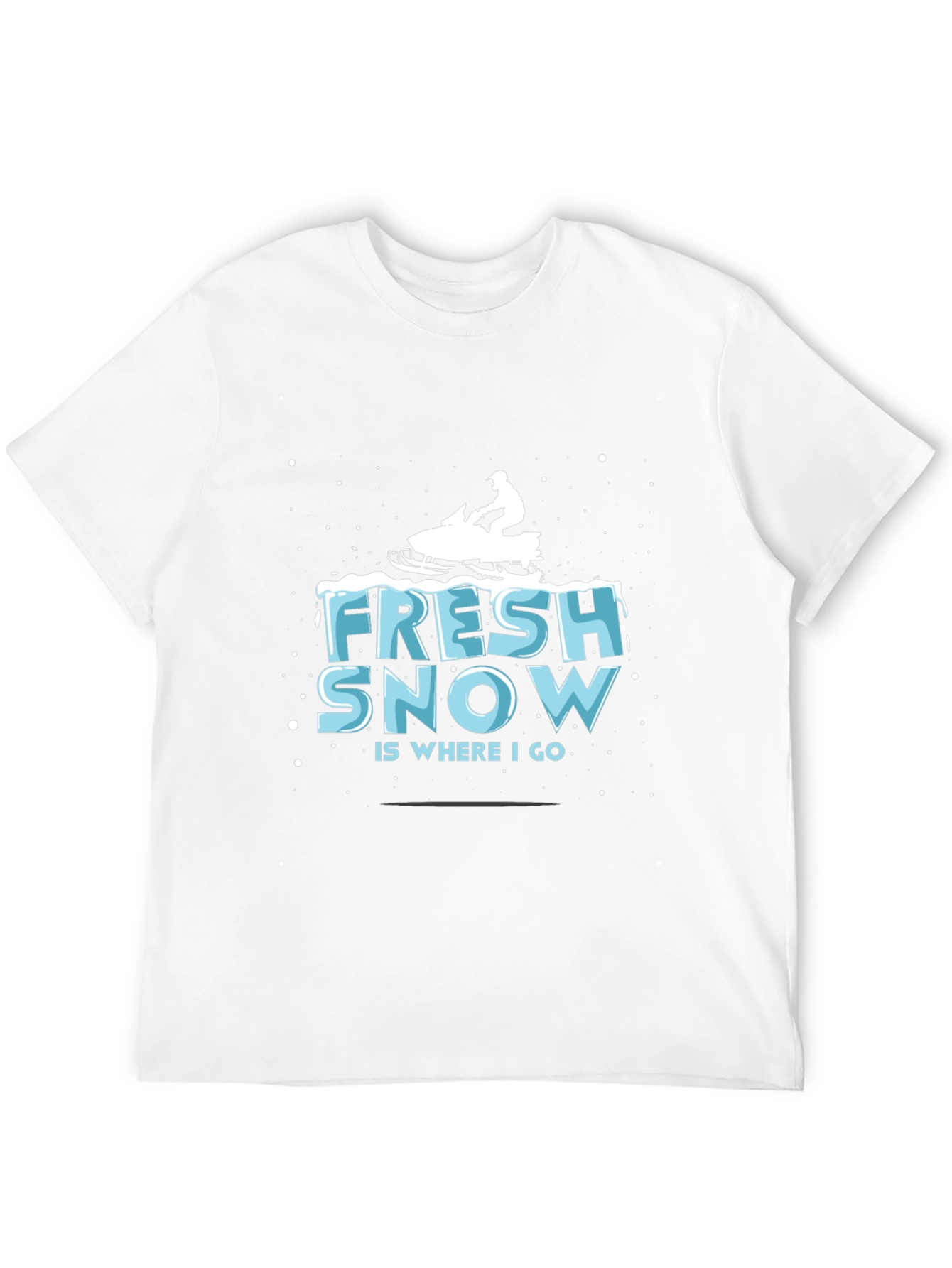 Fresh Snow is Where I Go T-Shirt