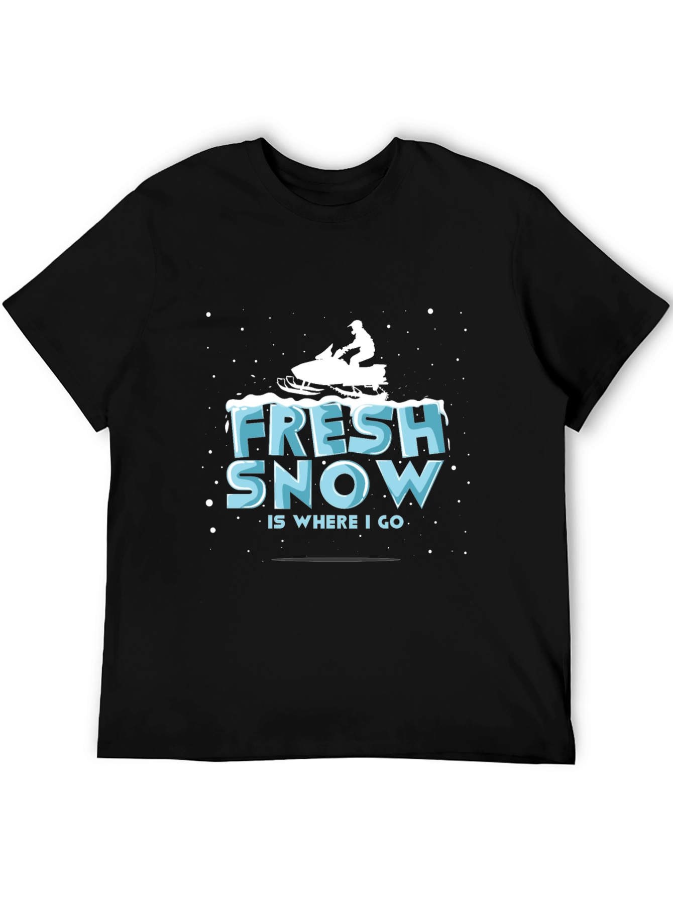 Fresh Snow is Where I Go T-Shirt
