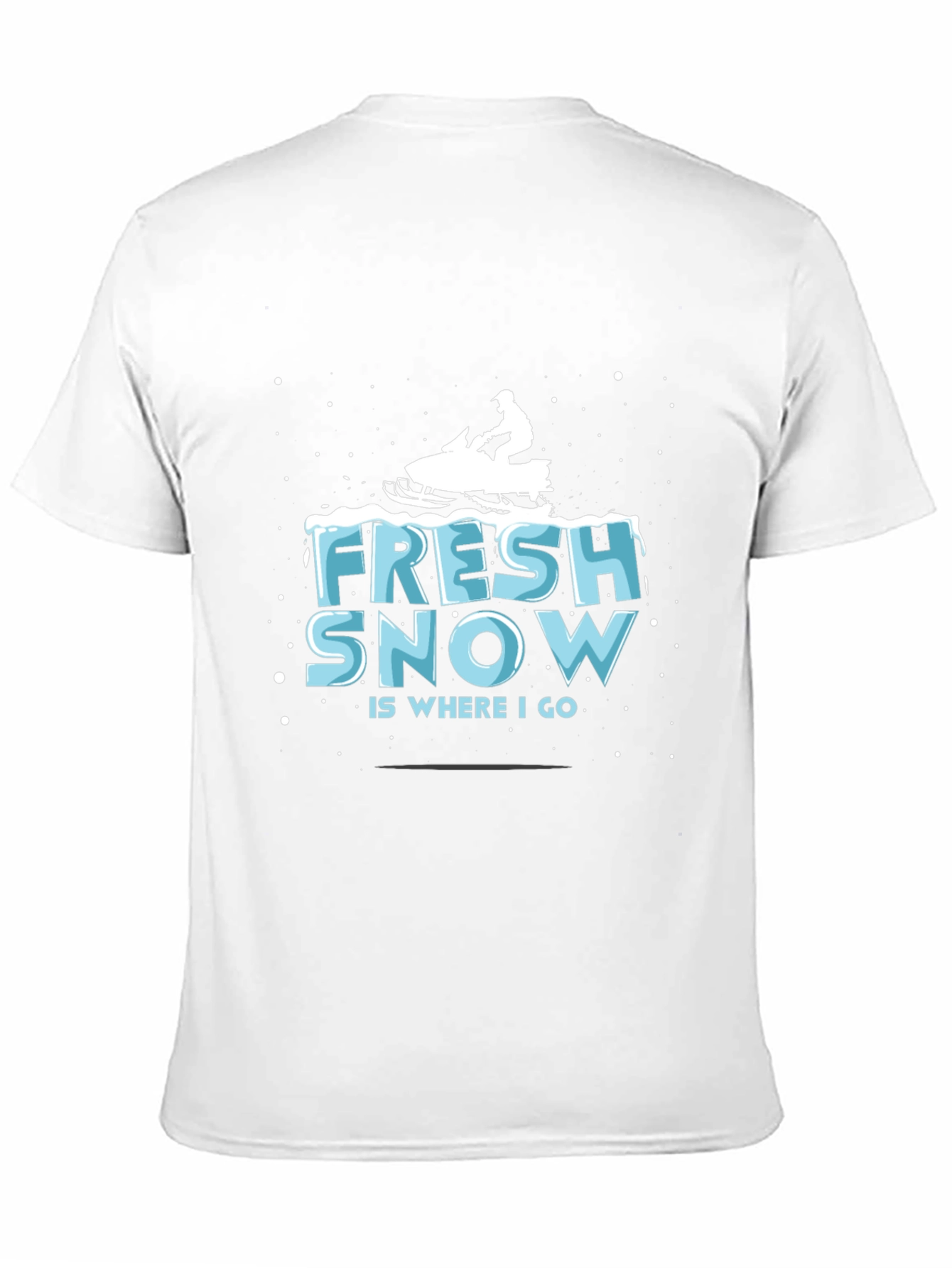 Fresh Snow is Where I Go T-Shirt