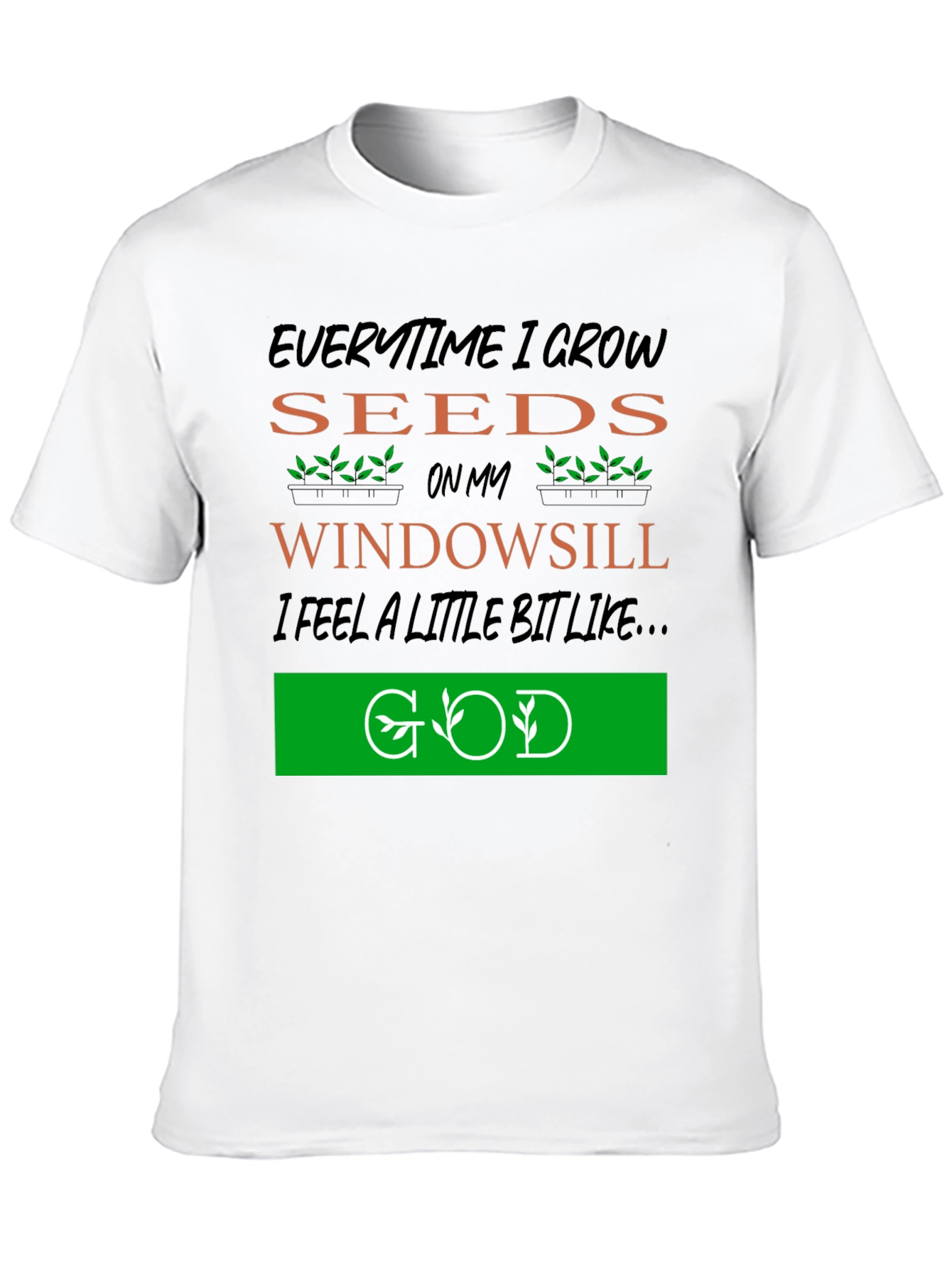 Everytime I Grow Seeds T-Shirt: Gardening God
