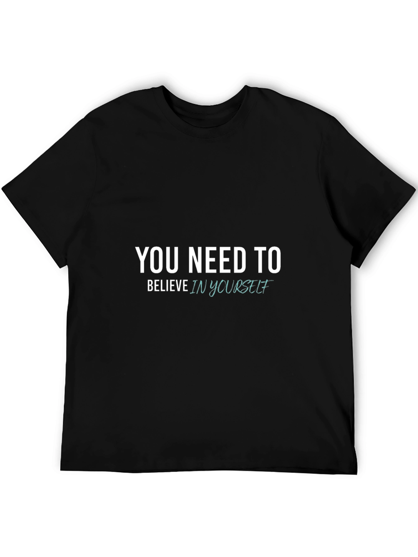 You Need to Believe in Yourself - Black T-Shirt