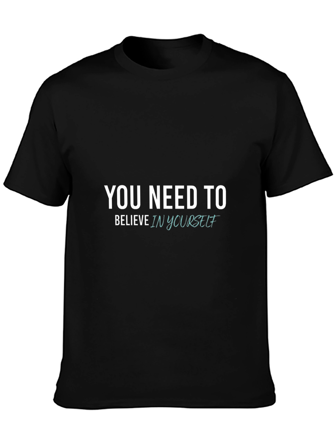 You Need to Believe in Yourself - Black T-Shirt
