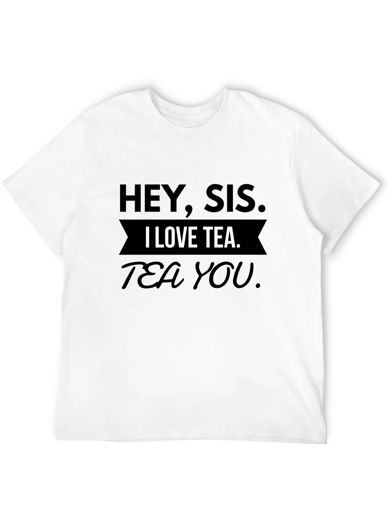 Hey Sis I Love Tea T-Shirt