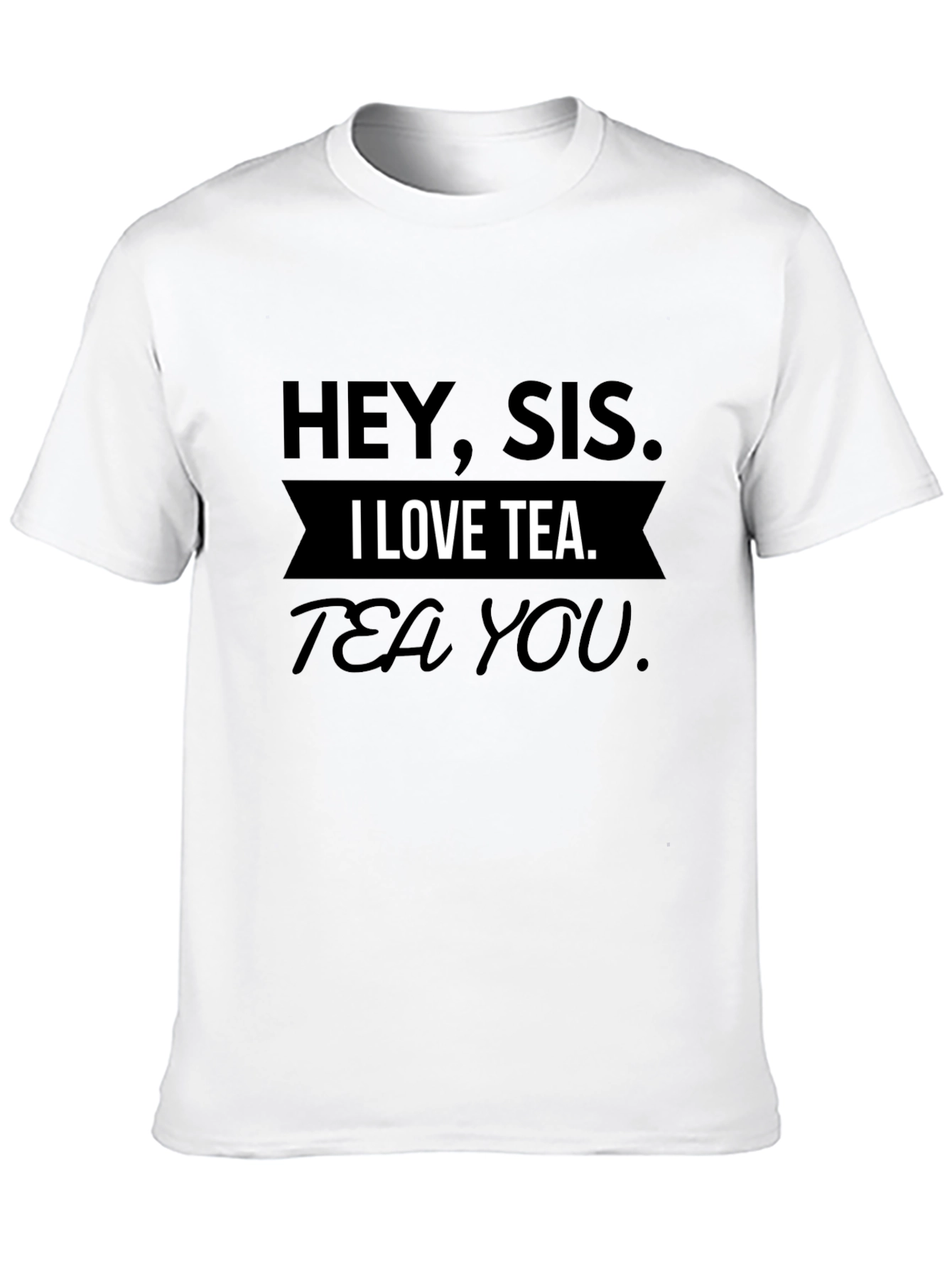 Hey Sis I Love Tea T-Shirt